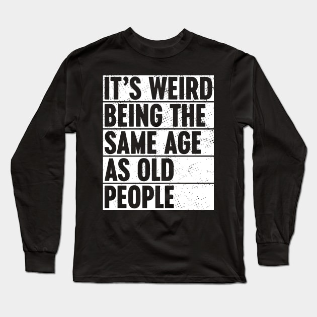 It's Weird Being The Same Age As Old People White Long Sleeve T-Shirt by Luluca Shirts